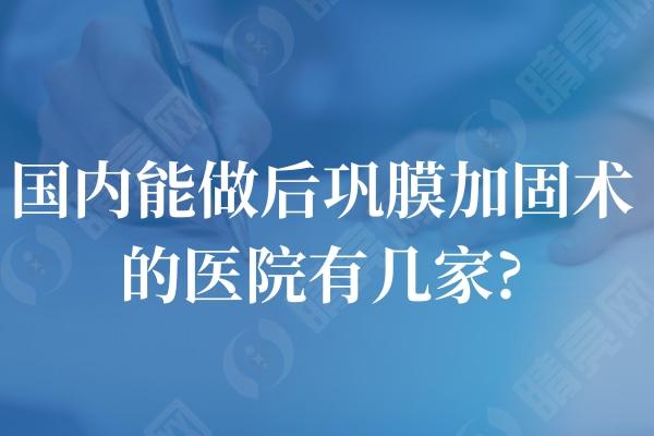 国内能做后巩膜加固术的医院有几家?分享正规可靠且好预约的口碑眼科医院